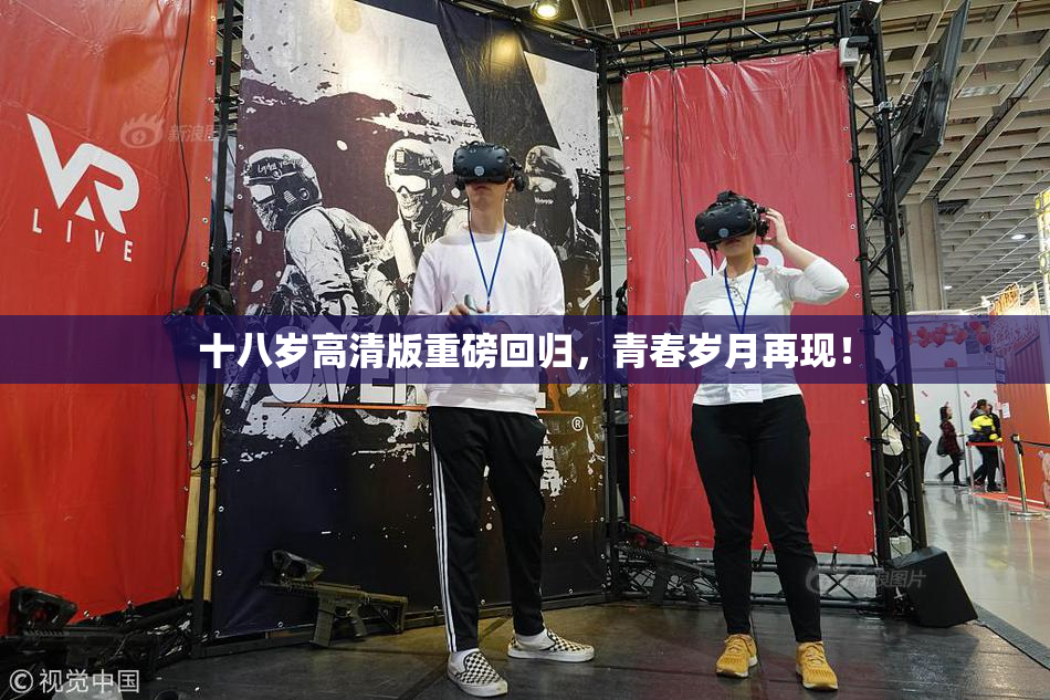 十八岁高清版重磅回归，青春岁月再现！