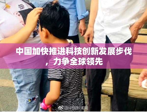 中国加快推进科技创新发展步伐，力争全球领先