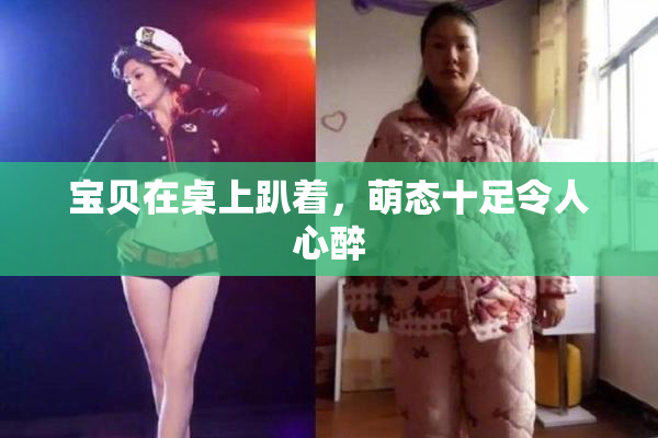 宝贝在桌上趴着，萌态十足令人心醉