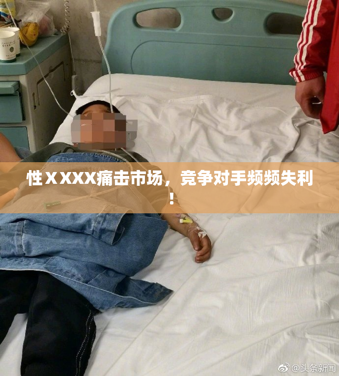 性ⅩXXX痛击市场，竞争对手频频失利！
