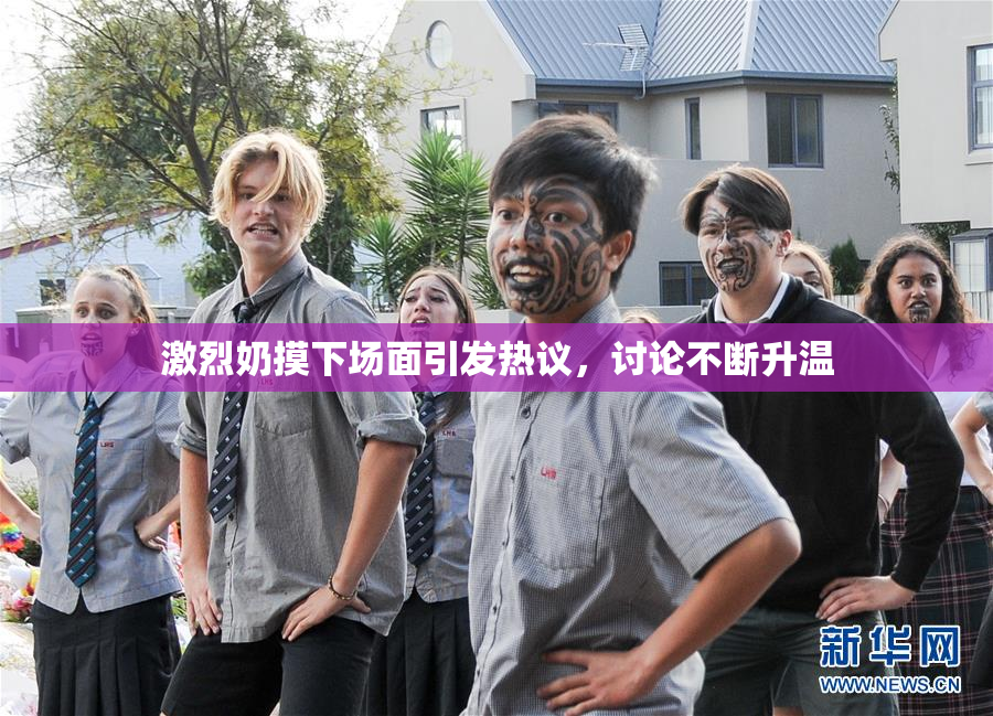 激烈奶摸下场面引发热议，讨论不断升温