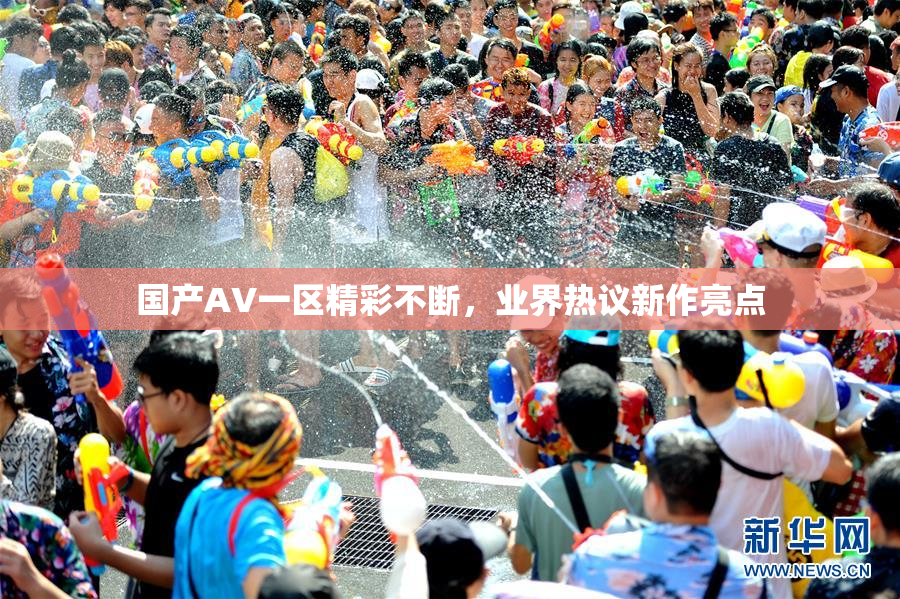 国产AV一区精彩不断，业界热议新作亮点
