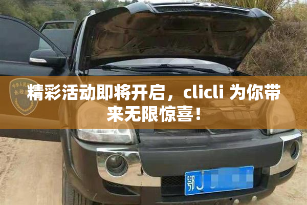 精彩活动即将开启，clicli 为你带来无限惊喜！