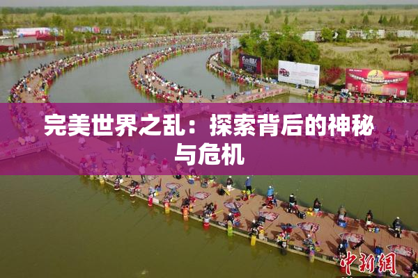完美世界之乱：探索背后的神秘与危机