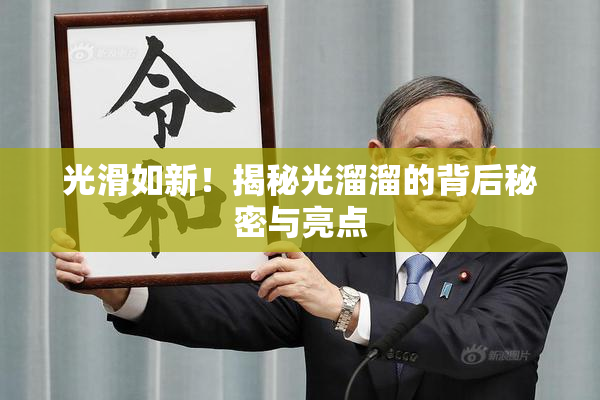 光滑如新！揭秘光溜溜的背后秘密与亮点