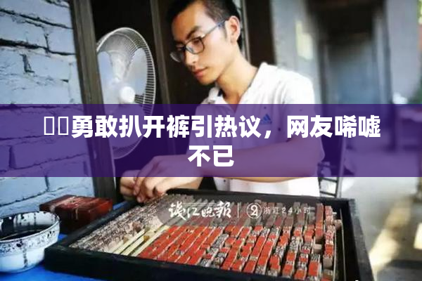 妺妺勇敢扒开裤引热议，网友唏嘘不已