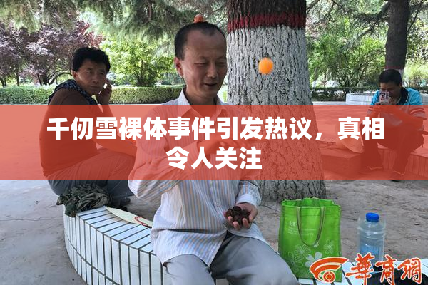 千仞雪裸体事件引发热议，真相令人关注