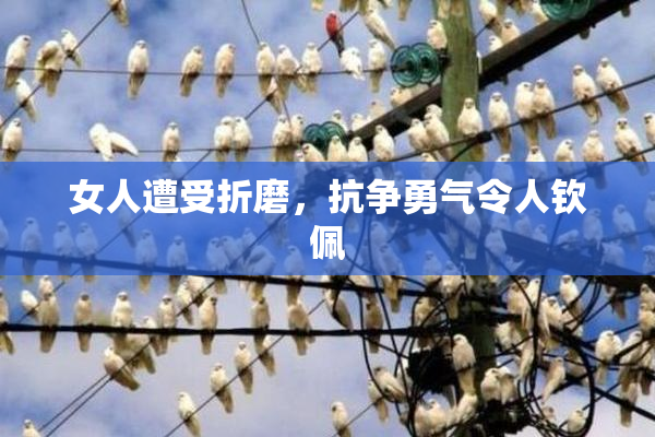女人遭受折磨，抗争勇气令人钦佩