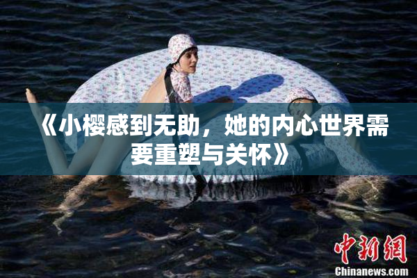 《小樱感到无助，她的内心世界需要重塑与关怀》