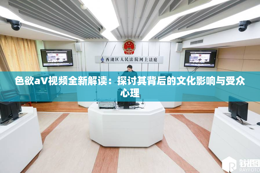 色欲aV视频全新解读：探讨其背后的文化影响与受众心理