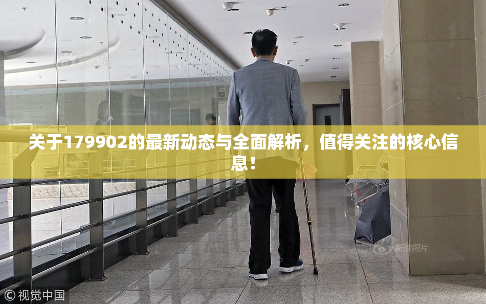 关于179902的最新动态与全面解析，值得关注的核心信息！