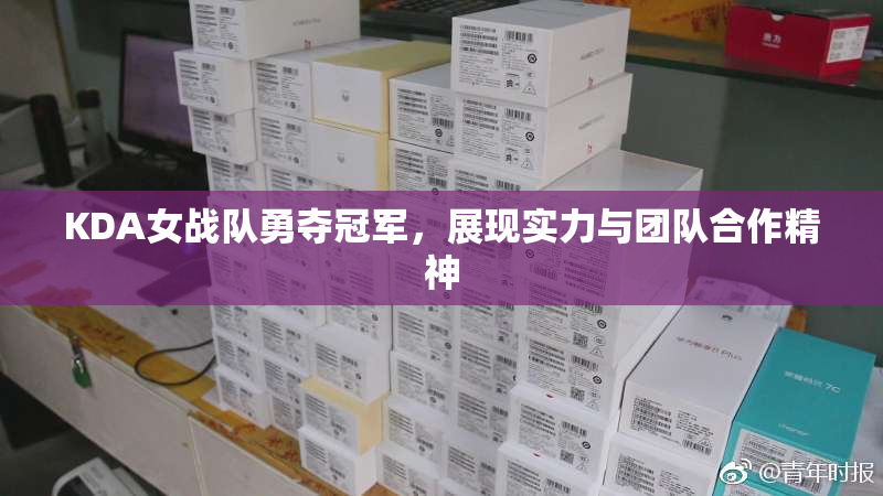 KDA女战队勇夺冠军，展现实力与团队合作精神