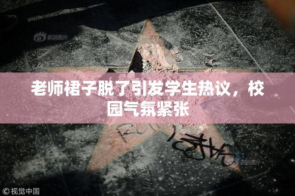 老师裙子脱了引发学生热议，校园气氛紧张