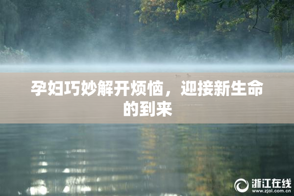 孕妇巧妙解开烦恼，迎接新生命的到来