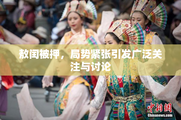 敖闰被押，局势紧张引发广泛关注与讨论