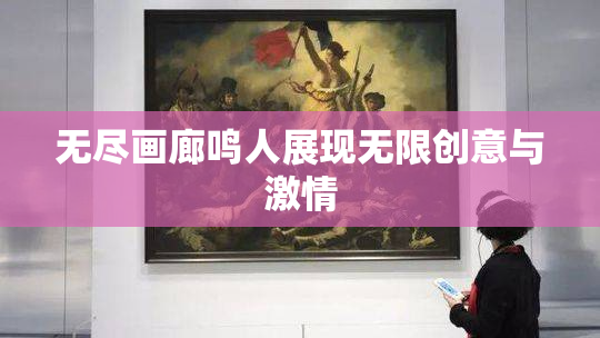 无尽画廊鸣人展现无限创意与激情