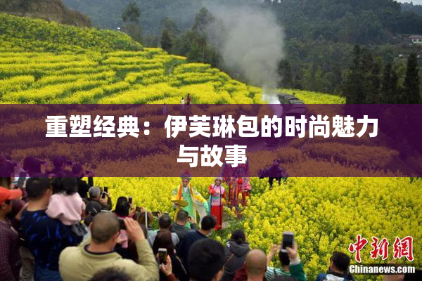 重塑经典：伊芙琳包的时尚魅力与故事