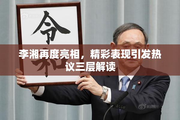 李湘再度亮相，精彩表现引发热议三层解读