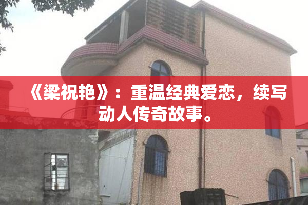 《梁祝艳》：重温经典爱恋，续写动人传奇故事。