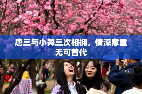 唐三与小舞三次相拥，情深意重无可替代