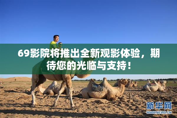 69影院将推出全新观影体验，期待您的光临与支持！