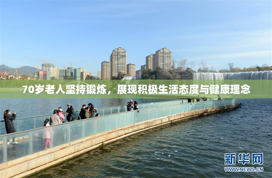 70岁老人坚持锻炼，展现积极生活态度与健康理念