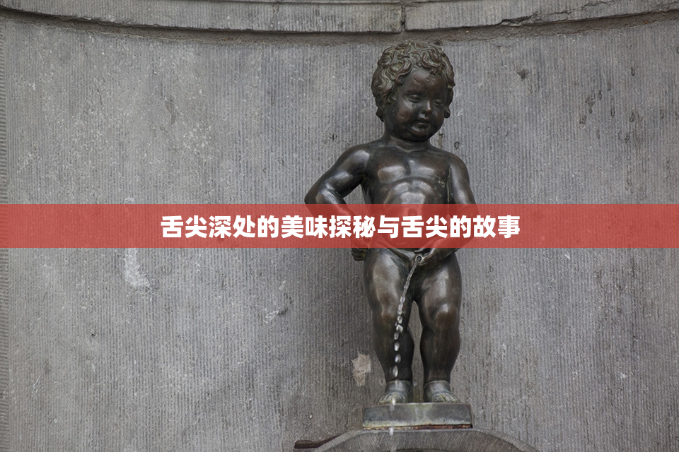 舌尖深处的美味探秘与舌尖的故事