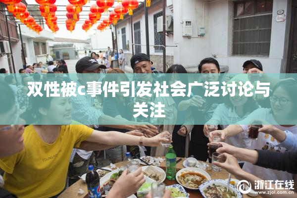 双性被c事件引发社会广泛讨论与关注