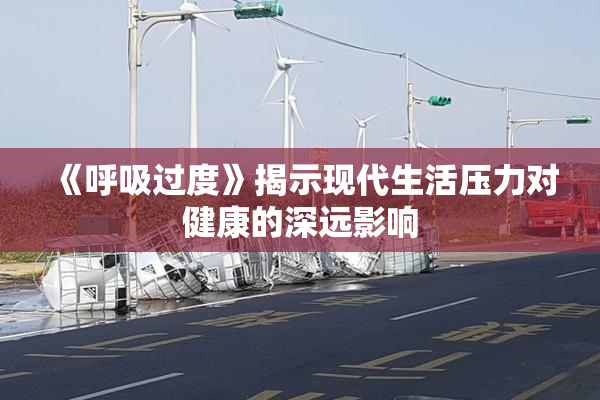 《呼吸过度》揭示现代生活压力对健康的深远影响