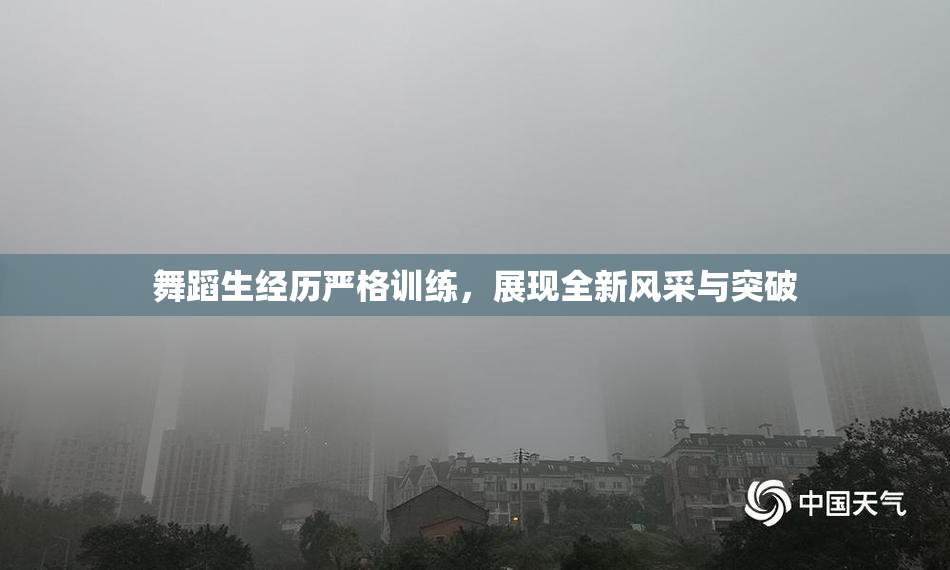 舞蹈生经历严格训练，展现全新风采与突破