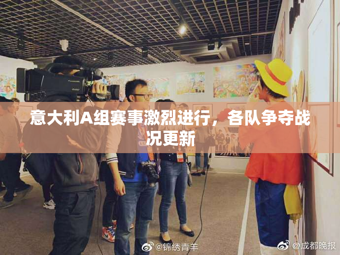 意大利A组赛事激烈进行，各队争夺战况更新