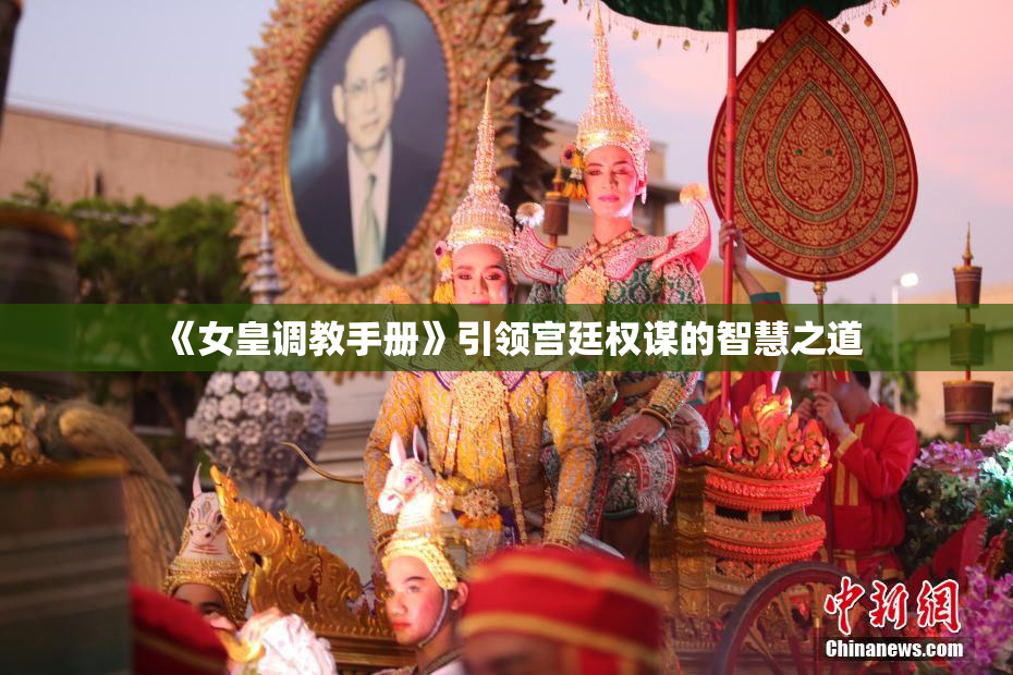 《女皇调教手册》引领宫廷权谋的智慧之道