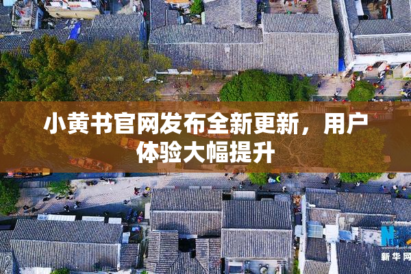 小黄书官网发布全新更新，用户体验大幅提升