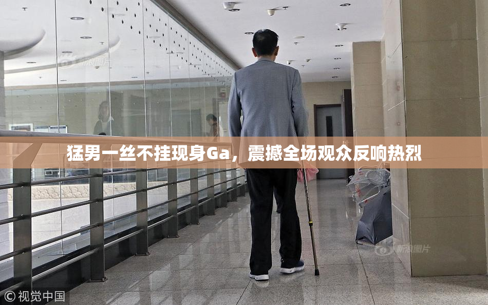 猛男一丝不挂现身Ga，震撼全场观众反响热烈