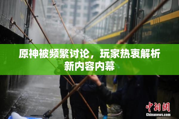 原神被频繁讨论，玩家热衷解析新内容内幕