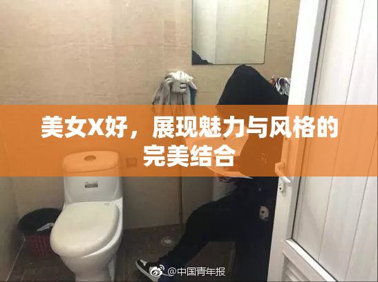 美女X好，展现魅力与风格的完美结合