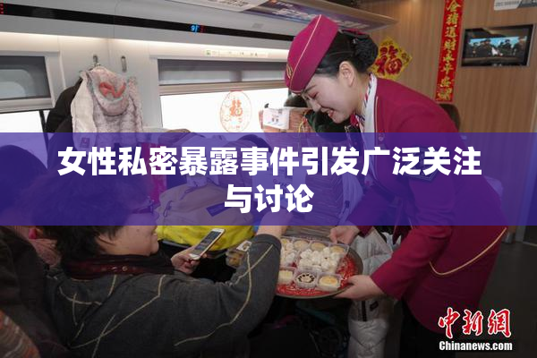 女性私密暴露事件引发广泛关注与讨论
