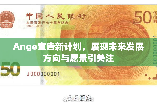 Ange宣告新计划，展现未来发展方向与愿景引关注
