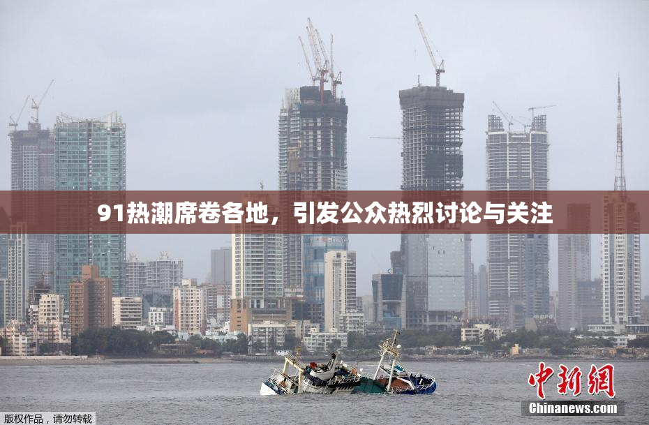91热潮席卷各地，引发公众热烈讨论与关注