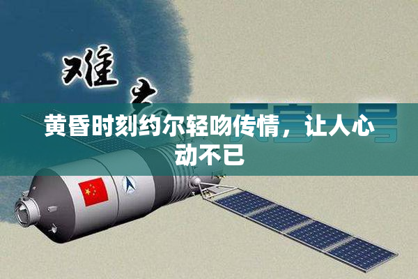 黄昏时刻约尔轻吻传情，让人心动不已