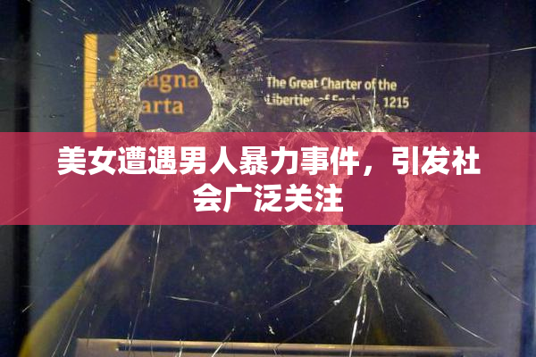 美女遭遇男人暴力事件，引发社会广泛关注