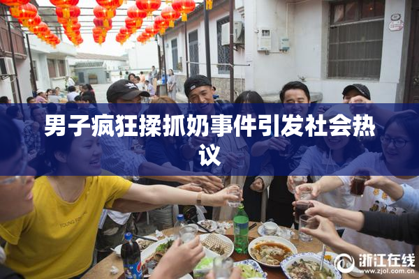 男子疯狂揉抓奶事件引发社会热议