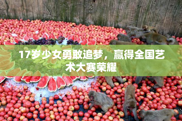 17岁少女勇敢追梦，赢得全国艺术大赛荣耀