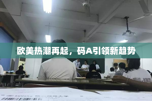 欧美热潮再起，码A引领新趋势