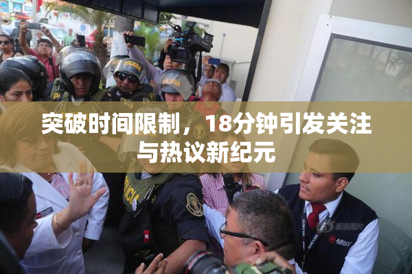 突破时间限制，18分钟引发关注与热议新纪元