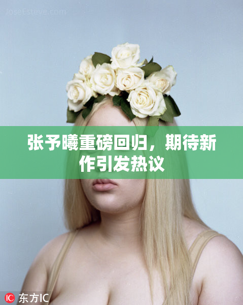 张予曦重磅回归，期待新作引发热议