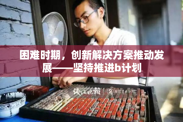 困难时期，创新解决方案推动发展——坚持推进b计划