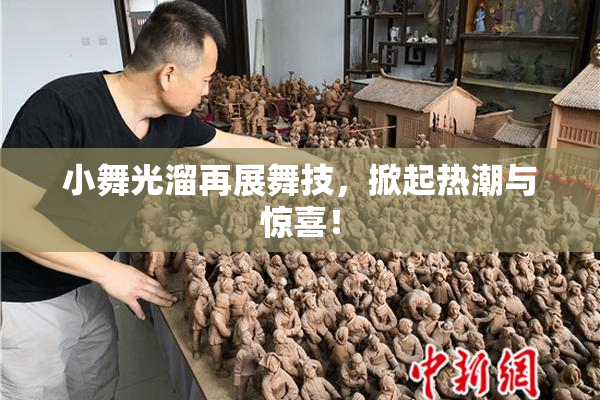 小舞光溜再展舞技，掀起热潮与惊喜！