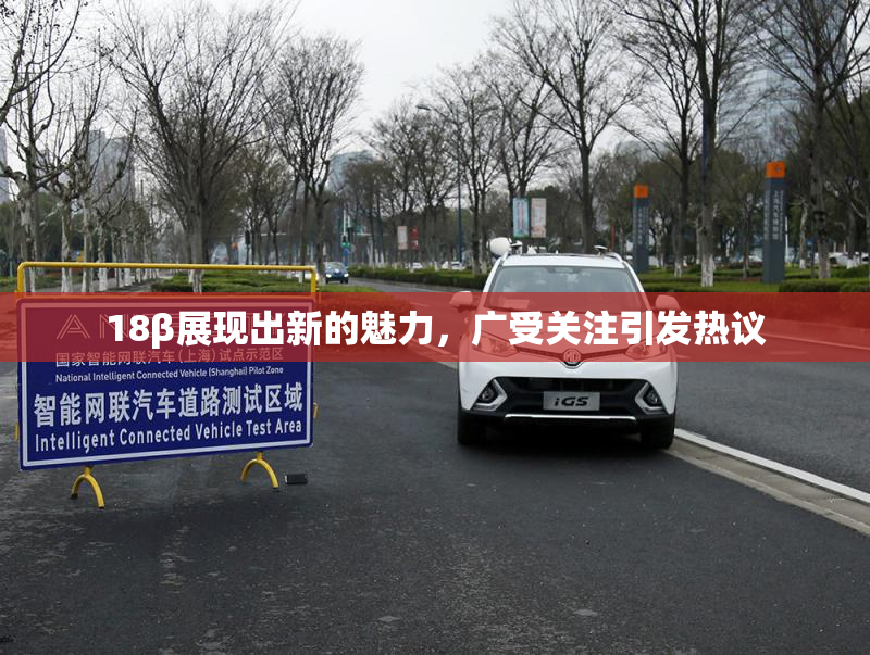 18β展现出新的魅力，广受关注引发热议