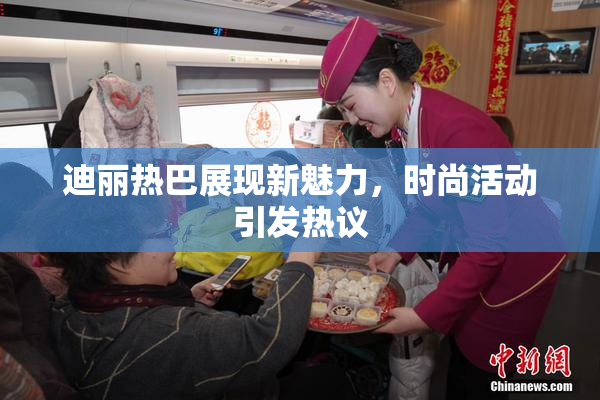 迪丽热巴展现新魅力，时尚活动引发热议